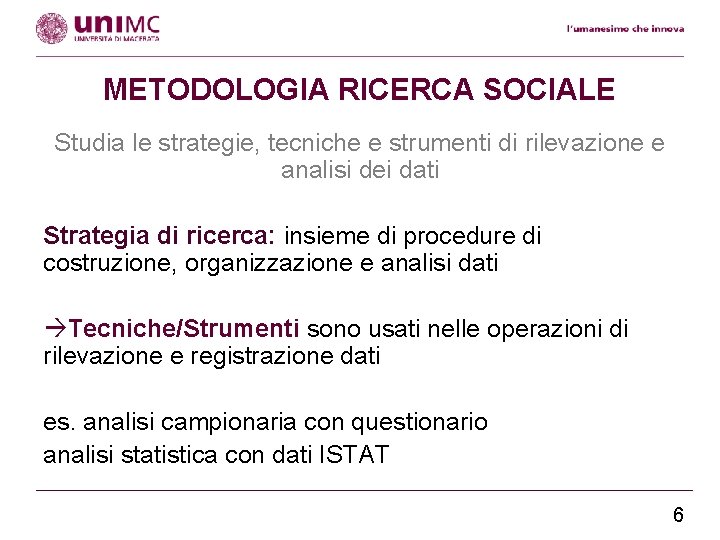 METODOLOGIA RICERCA SOCIALE Studia le strategie, tecniche e strumenti di rilevazione e analisi dei