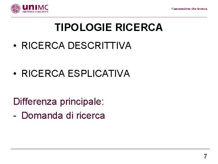 TIPOLOGIE RICERCA • RICERCA DESCRITTIVA • RICERCA ESPLICATIVA Differenza principale: - Domanda di ricerca