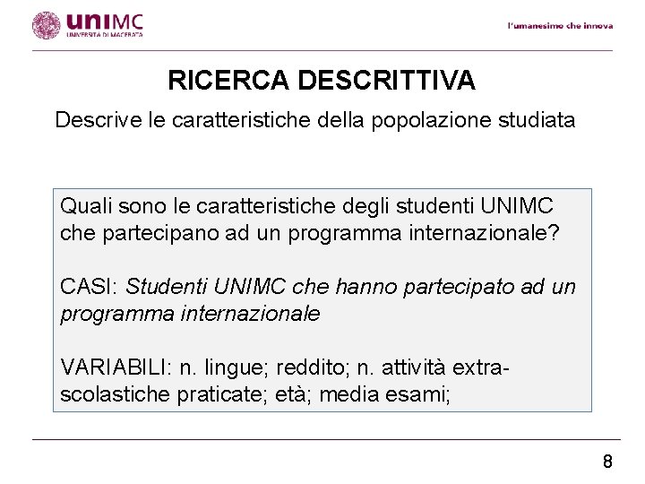 RICERCA DESCRITTIVA Descrive le caratteristiche della popolazione studiata Quali sono le caratteristiche degli studenti