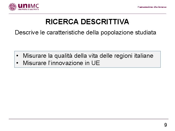 RICERCA DESCRITTIVA Descrive le caratteristiche della popolazione studiata • Misurare la qualità della vita