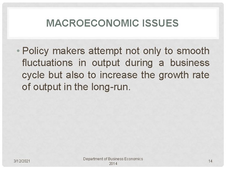 MACROECONOMIC ISSUES • Policy makers attempt not only to smooth fluctuations in output during