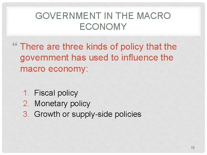 GOVERNMENT IN THE MACRO ECONOMY There are three kinds of policy that the government