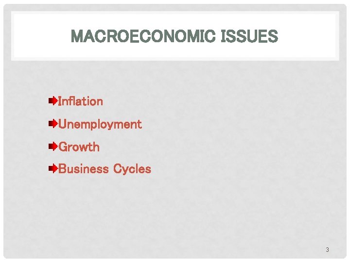 MACROECONOMIC ISSUES Inflation Unemployment Growth Business Cycles 3 