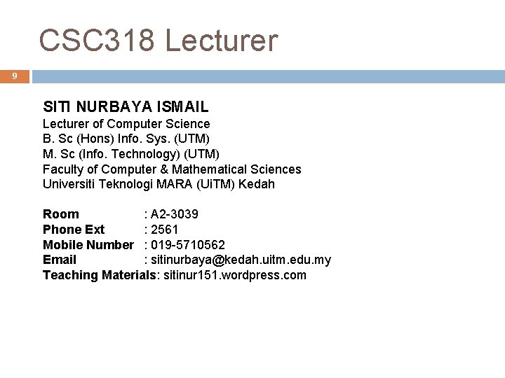 CSC 318 Lecturer 9 SITI NURBAYA ISMAIL Lecturer of Computer Science B. Sc (Hons)