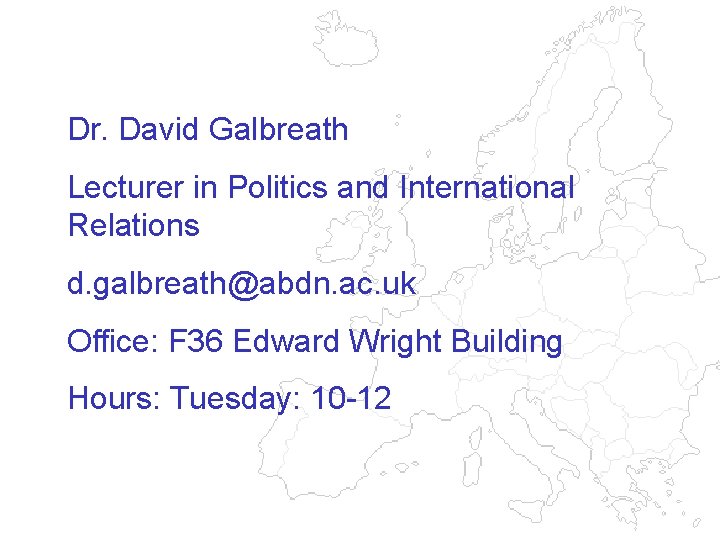 Dr. David Galbreath Lecturer in Politics and International Relations d. galbreath@abdn. ac. uk Office: