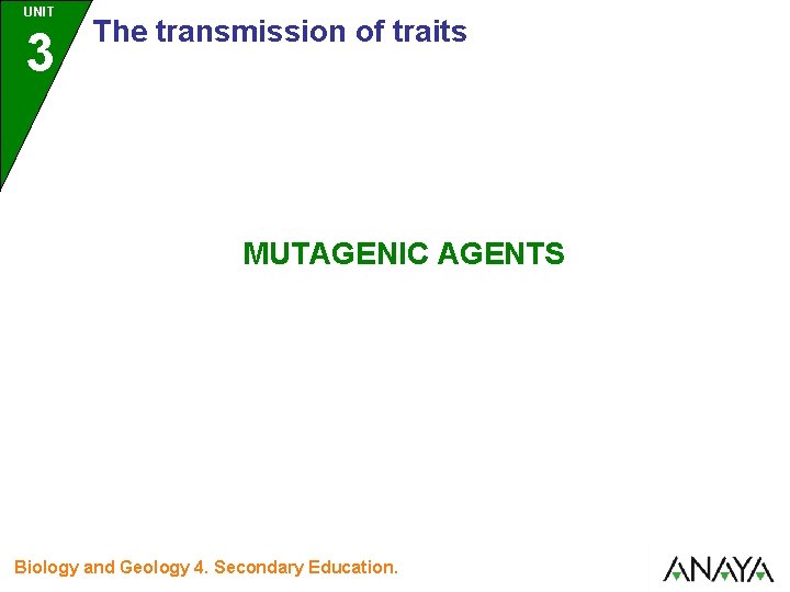 UNIT 3 The transmission of traits MUTAGENIC AGENTS Biology and Geology 4. Secondary Education.