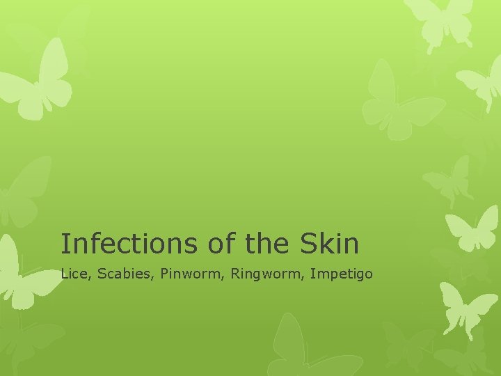 Infections of the Skin Lice, Scabies, Pinworm, Ringworm, Impetigo 
