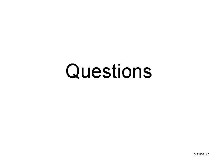 Questions outline. 22 