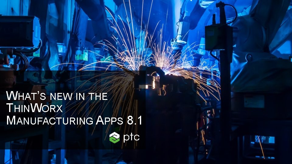 WHAT’S NEW IN THE THINWORX MANUFACTURING APPS 8. 1 