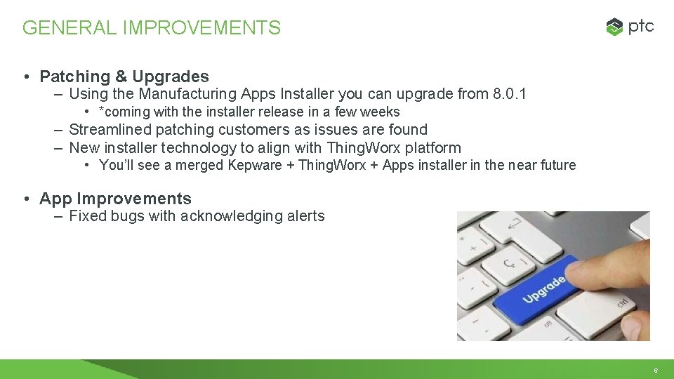 GENERAL IMPROVEMENTS • Patching & Upgrades – Using the Manufacturing Apps Installer you can