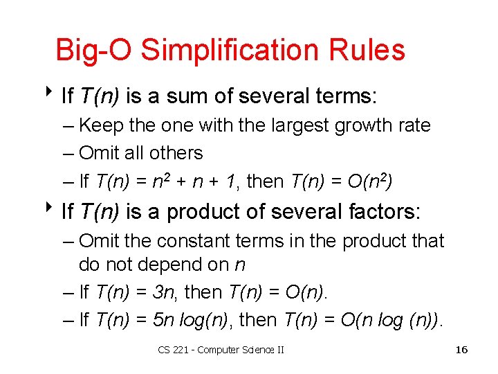 Big-O Simplification Rules 8 If T(n) is a sum of several terms: – Keep