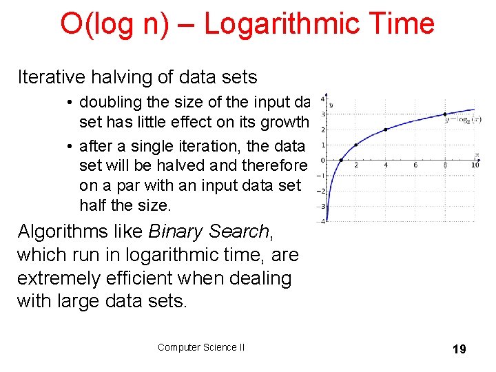 O(log n) – Logarithmic Time Iterative halving of data sets • doubling the size