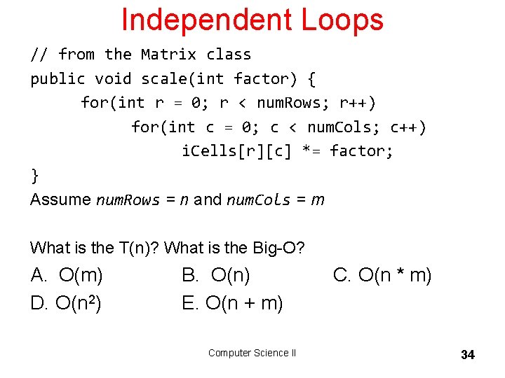 Independent Loops // from the Matrix class public void scale(int factor) { for(int r