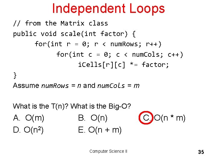 Independent Loops // from the Matrix class public void scale(int factor) { for(int r