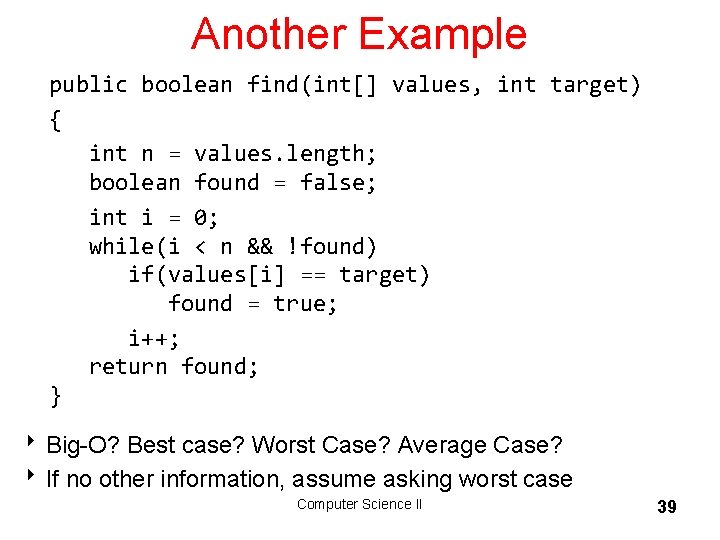 Another Example public boolean find(int[] values, int target) { int n = values. length;