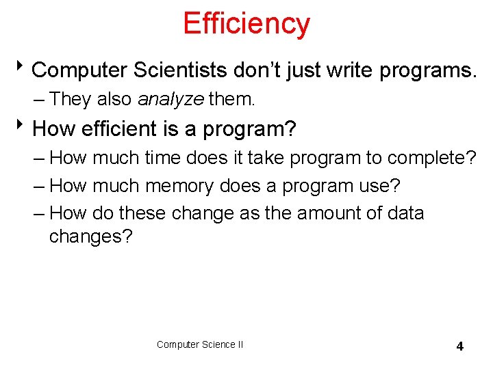 Efficiency 8 Computer Scientists don’t just write programs. – They also analyze them. 8