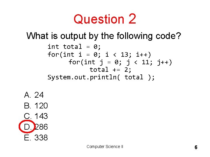 Question 2 What is output by the following code? int total = 0; for(int