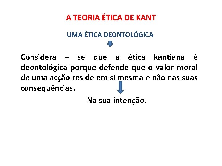 A TEORIA ÉTICA DE KANT UMA ÉTICA DEONTOLÓGICA Considera – se que a ética