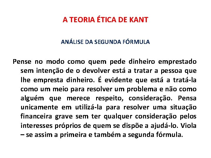 A TEORIA ÉTICA DE KANT ANÁLISE DA SEGUNDA FÓRMULA Pense no modo como quem