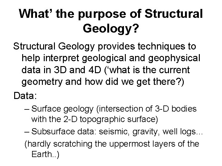 What’ the purpose of Structural Geology? Structural Geology provides techniques to help interpret geological