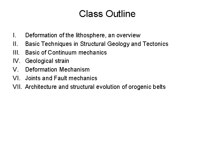 Class Outline I. III. IV. V. VII. Deformation of the lithosphere, an overview Basic