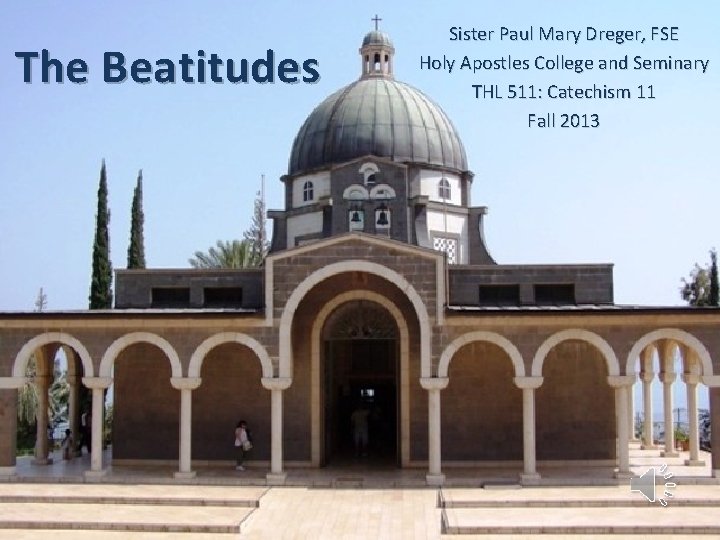 The Beatitudes Sister Paul Mary Dreger, FSE Holy Apostles College and Seminary THL 511: