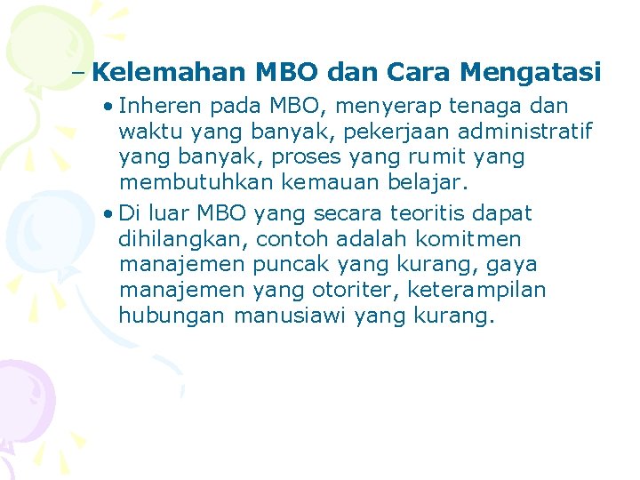 – Kelemahan MBO dan Cara Mengatasi • Inheren pada MBO, menyerap tenaga dan waktu