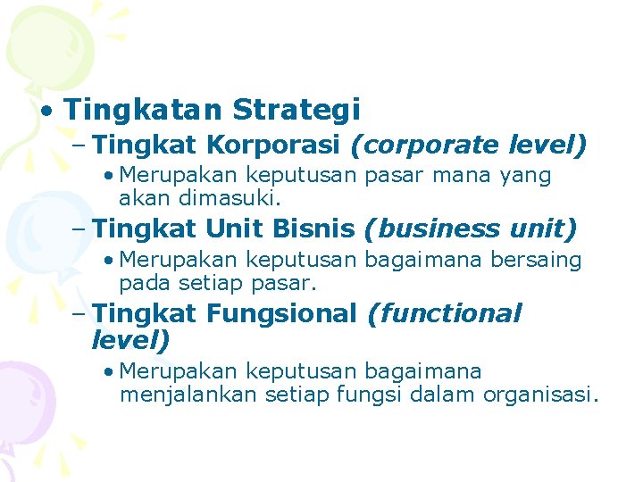  • Tingkatan Strategi – Tingkat Korporasi (corporate level) • Merupakan keputusan pasar mana