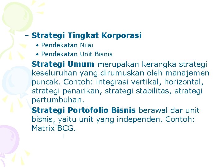 – Strategi Tingkat Korporasi • Pendekatan Nilai • Pendekatan Unit Bisnis Strategi Umum merupakan