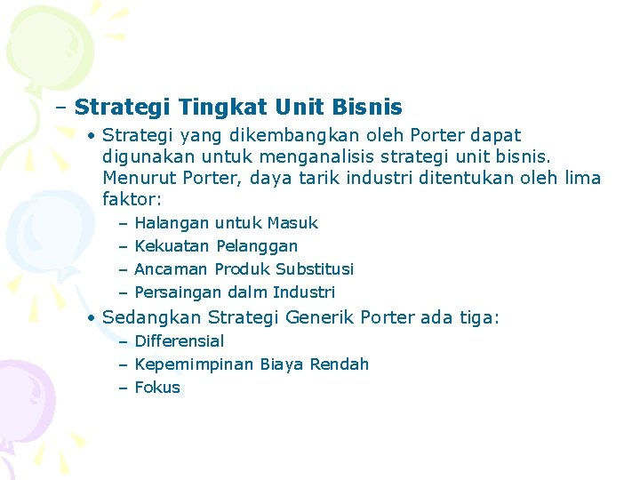 – Strategi Tingkat Unit Bisnis • Strategi yang dikembangkan oleh Porter dapat digunakan untuk