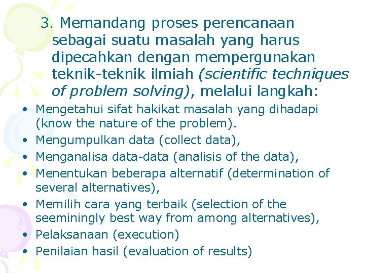 3. Memandang proses perencanaan sebagai suatu masalah yang harus dipecahkan dengan mempergunakan teknik-teknik ilmiah