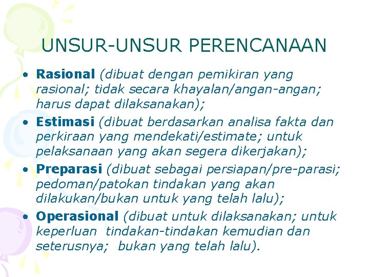UNSUR-UNSUR PERENCANAAN • Rasional (dibuat dengan pemikiran yang rasional; tidak secara khayalan/angan-angan; harus dapat