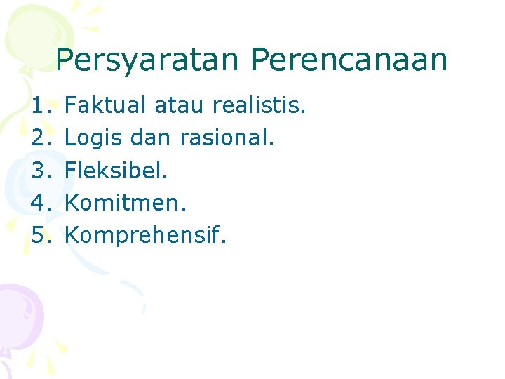 Persyaratan Perencanaan 1. 2. 3. 4. 5. Faktual atau realistis. Logis dan rasional. Fleksibel.