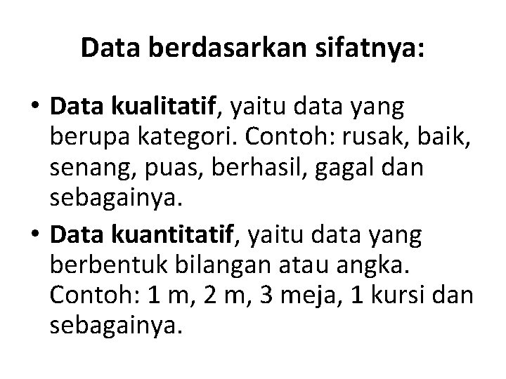 Data berdasarkan sifatnya: • Data kualitatif, yaitu data yang berupa kategori. Contoh: rusak, baik,