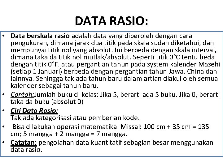 DATA RASIO: • Data berskala rasio adalah data yang diperoleh dengan cara pengukuran, dimana