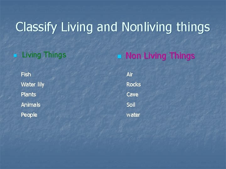 Classify Living and Nonliving things n Living Things n Non Living Things Fish Air