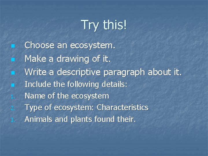 Try this! n n 1. 2. 3. Choose an ecosystem. Make a drawing of