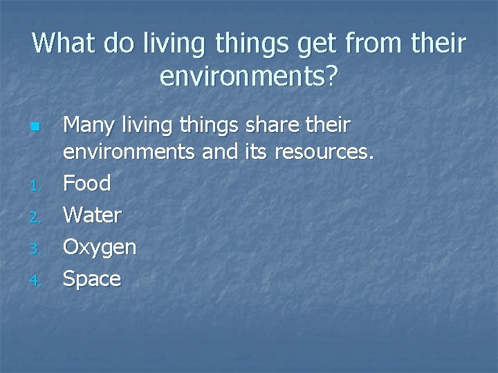 What do living things get from their environments? n 1. 2. 3. 4. Many