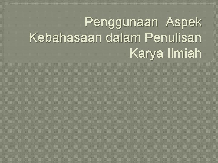 Penggunaan Aspek Kebahasaan dalam Penulisan Karya Ilmiah 