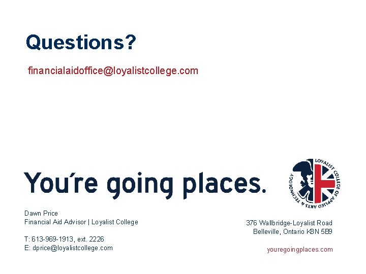 Questions? financialaidoffice@loyalistcollege. com Dawn Price Financial Aid Advisor | Loyalist College T: 613 -969 Questions? financialaidoffice@loyalistcollege. com Dawn Price Financial Aid Advisor | Loyalist College T: 613 -969