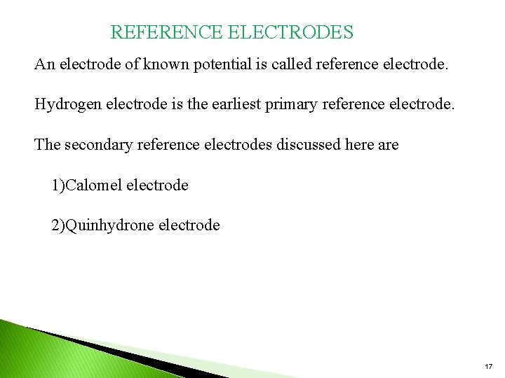 REFERENCE ELECTRODES An electrode of known potential is called reference electrode. Hydrogen electrode is