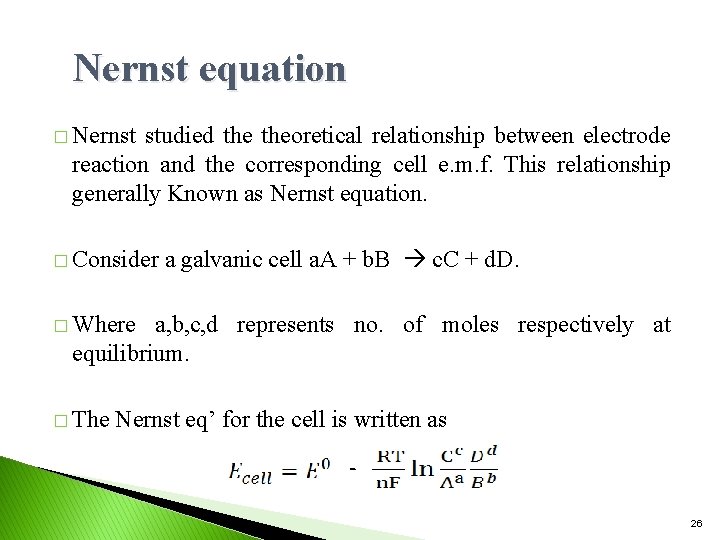 Nernst equation � Nernst studied theoretical relationship between electrode reaction and the corresponding cell