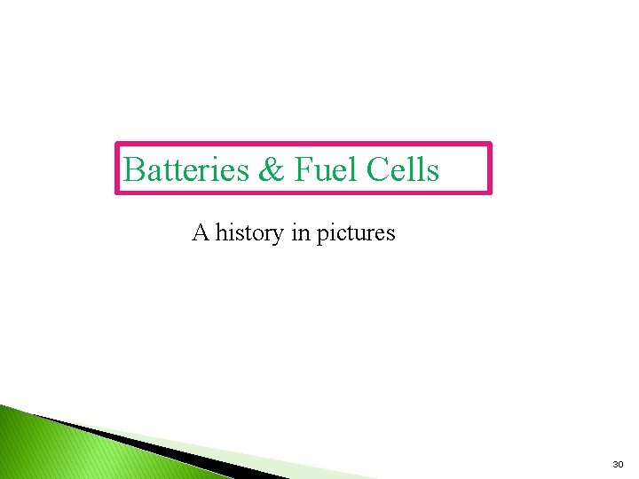 Batteries & Fuel Cells A history in pictures 30 