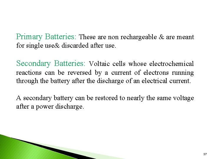 Primary Batteries: These are non rechargeable & are meant for single use& discarded after