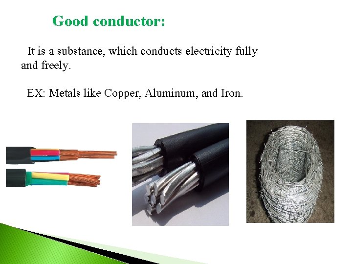 Good conductor: It is a substance, which conducts electricity fully and freely. EX: Metals