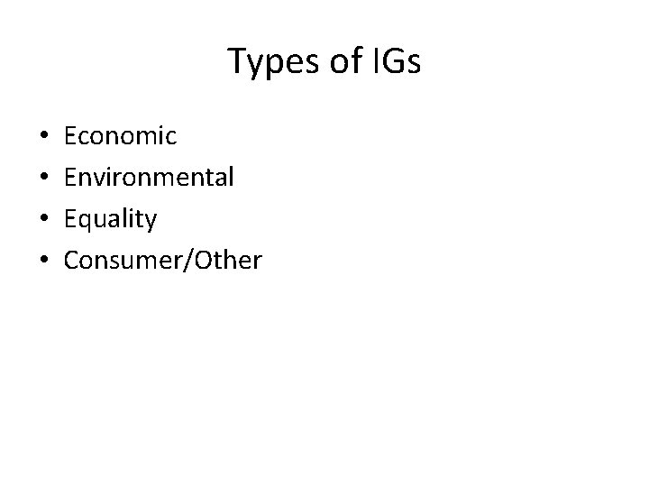 Types of IGs • • Economic Environmental Equality Consumer/Other 