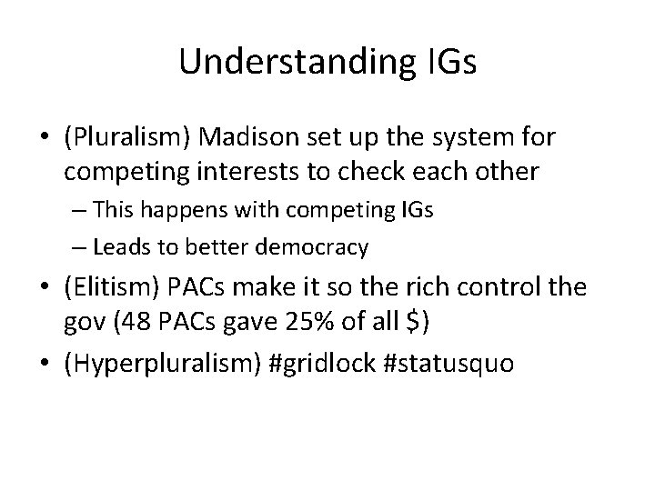 Understanding IGs • (Pluralism) Madison set up the system for competing interests to check