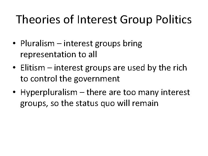 Theories of Interest Group Politics • Pluralism – interest groups bring representation to all