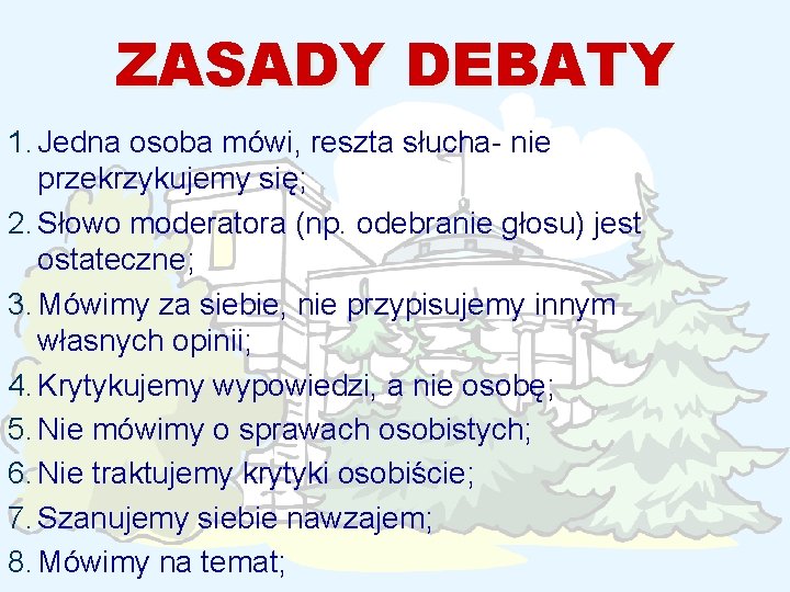 ZASADY DEBATY 1. Jedna osoba mówi, reszta słucha- nie przekrzykujemy się; 2. Słowo moderatora