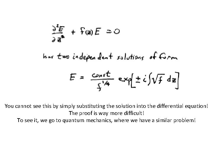 You cannot see this by simply substituting the solution into the differential equation! The